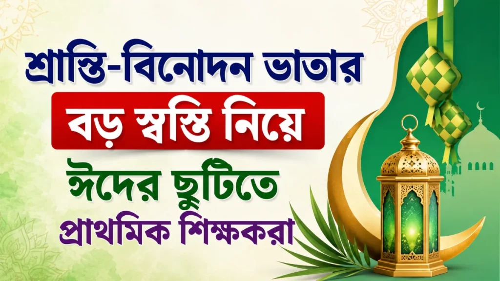 শ্রান্তি-বিনোদন ভাতার বড় স্বস্তি নিয়ে ঈদের ছুটিতে প্রাথমিক শিক্ষকরা